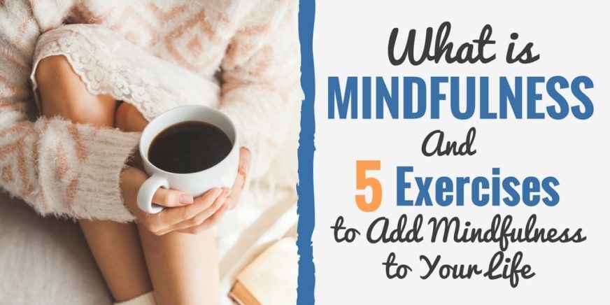 What is Mindfulness? (+ Five Exercises Increase Mindfulness to Your Life)