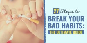 27 Steps to Break Your Bad Habits: The Ultimate Guide