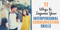 11 Ways to Improve Your Interpersonal Communication Skills