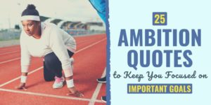 25 Ambition Quotes To Keep You Focused On Important Goals