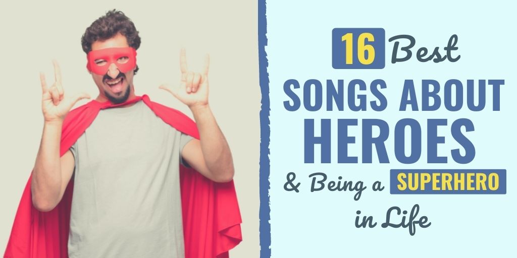 16 Best Songs About Heroes Being A Superhero In Life